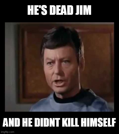 He's dead Jim | HE'S DEAD JIM AND HE DIDNT KILL HIMSELF | image tagged in he's dead jim | made w/ Imgflip meme maker