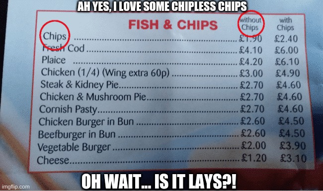 Task failed bro, task failed | AH YES, I LOVE SOME CHIPLESS CHIPS; OH WAIT... IS IT LAYS?! | image tagged in fail | made w/ Imgflip meme maker