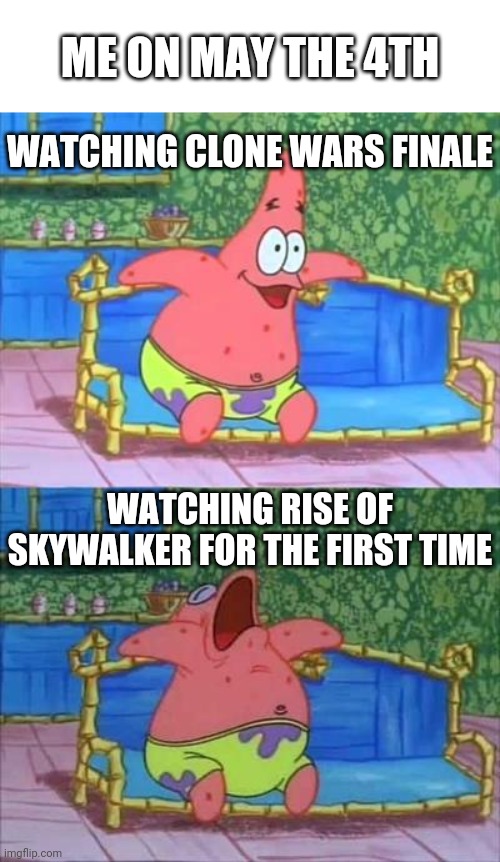 patrick sleeping | ME ON MAY THE 4TH; WATCHING CLONE WARS FINALE; WATCHING RISE OF SKYWALKER FOR THE FIRST TIME | image tagged in patrick sleeping | made w/ Imgflip meme maker