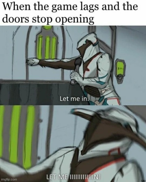 Ah yes, lag in warframe. | image tagged in warframe,let me in,meme,games | made w/ Imgflip meme maker