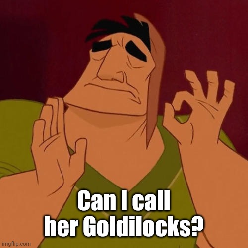 When X just right | Can I call her Goldilocks? | image tagged in when x just right | made w/ Imgflip meme maker
