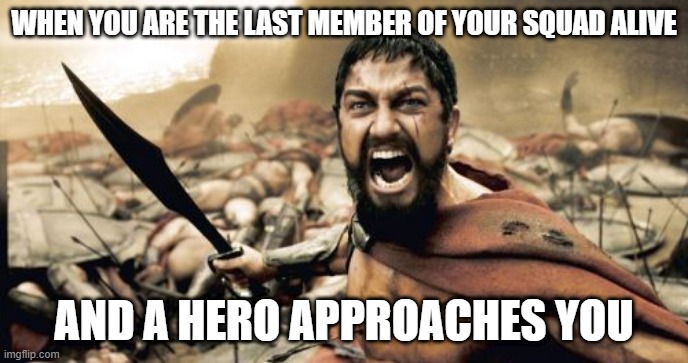 Sparta Leonidas Meme | WHEN YOU ARE THE LAST MEMBER OF YOUR SQUAD ALIVE; AND A HERO APPROACHES YOU | image tagged in memes,sparta leonidas,star wars battlefront,star wars battlefront 2,hero,squad | made w/ Imgflip meme maker