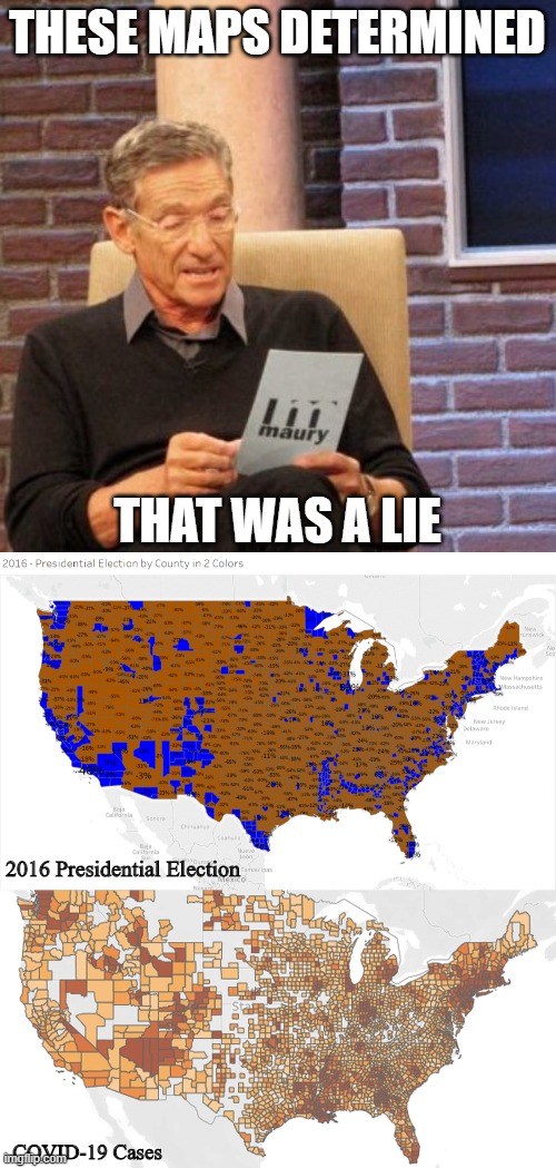 THESE MAPS DETERMINED THAT WAS A LIE 2016 Presidential Election COVID-19 Cases | image tagged in memes,maury lie detector,2016 presidential election by county | made w/ Imgflip meme maker