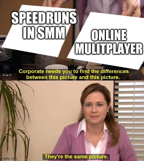 run forest run | SPEEDRUNS IN SMM; ONLINE MULITPLAYER | image tagged in they're the same picture meme,funny | made w/ Imgflip meme maker