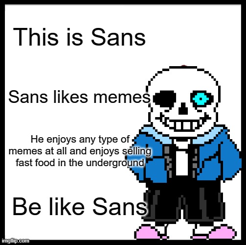 This is Sans | This is Sans; Sans likes memes; He enjoys any type of memes at all and enjoys selling fast food in the underground; Be like Sans | image tagged in be like bill | made w/ Imgflip meme maker