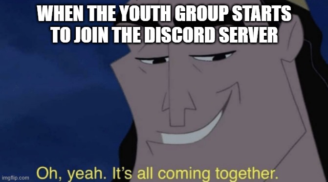COVID-19 Discord Servers!!! | WHEN THE YOUTH GROUP STARTS TO JOIN THE DISCORD SERVER | image tagged in it's all coming together | made w/ Imgflip meme maker