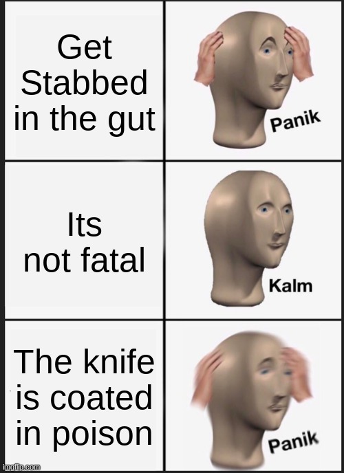 "aw crap" | Get Stabbed in the gut; Its not fatal; The knife is coated in poison | image tagged in memes,panik kalm panik | made w/ Imgflip meme maker