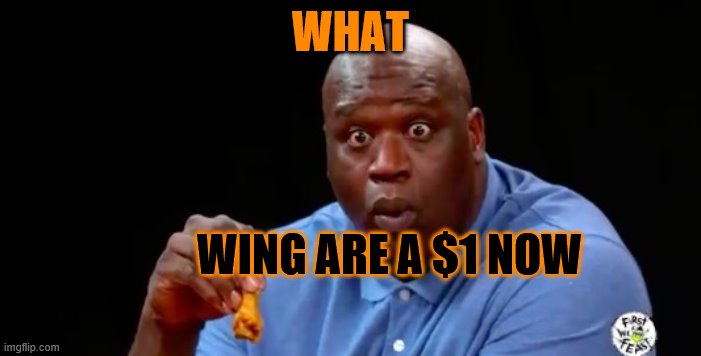 surprised shaq | WHAT; WING ARE A $1 NOW | image tagged in surprised shaq | made w/ Imgflip meme maker