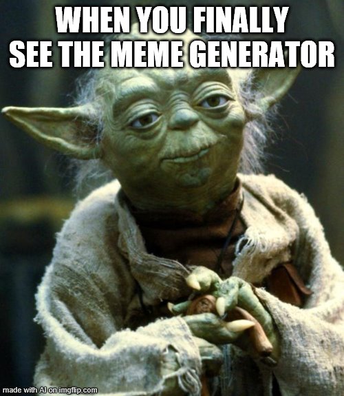 "Fun, this will be." | WHEN YOU FINALLY SEE THE MEME GENERATOR | image tagged in memes,star wars yoda,memes about memes,memes about memeing,artificial intelligence,imgflip | made w/ Imgflip meme maker
