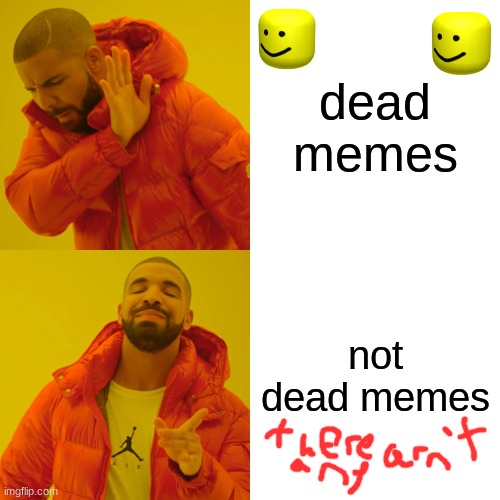 Drake Hotline Bling | dead memes; not dead memes | image tagged in memes,drake hotline bling | made w/ Imgflip meme maker