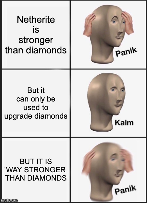 Panik Kalm Panik | Netherite is stronger than diamonds; But it can only be used to upgrade diamonds; BUT IT IS WAY STRONGER THAN DIAMONDS | image tagged in memes,panik kalm panik | made w/ Imgflip meme maker