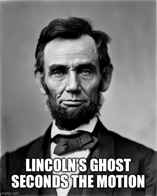 LINCOLN’S GHOST SECONDS THE MOTION | made w/ Imgflip meme maker