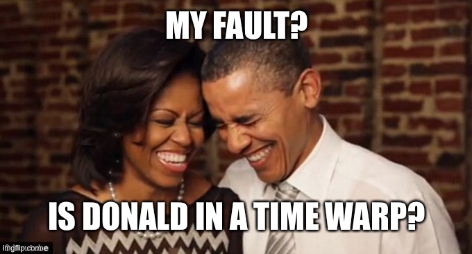 MY FAULT? IS DONALD IN A TIME WARP? | made w/ Imgflip meme maker