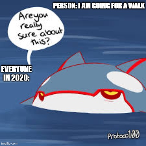 Are you really sure mate? | PERSON: I AM GOING FOR A WALK; EVERYONE IN 2020: | image tagged in are you really sure about this | made w/ Imgflip meme maker