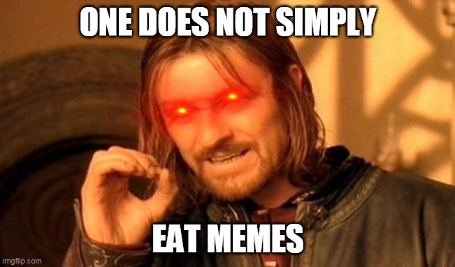 One Does Not Simply | ONE DOES NOT SIMPLY; EAT MEMES | image tagged in memes,one does not simply | made w/ Imgflip meme maker