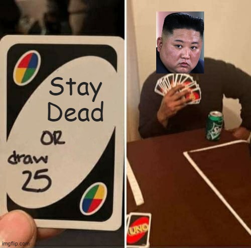 It was a LIE | Stay Dead | image tagged in memes,uno draw 25 cards,2020,kim jong un,north korea | made w/ Imgflip meme maker