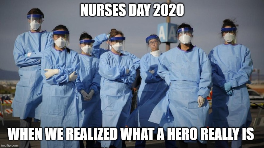 nurses day | NURSES DAY 2020; WHEN WE REALIZED WHAT A HERO REALLY IS | image tagged in nurse,covid,covid-19 | made w/ Imgflip meme maker