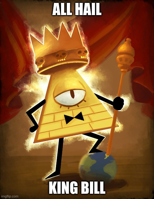 *Bows* | ALL HAIL; KING BILL | made w/ Imgflip meme maker