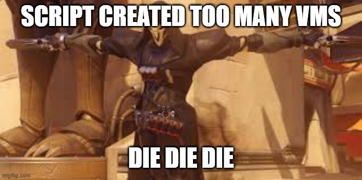 Reaper - Overwatch | SCRIPT CREATED TOO MANY VMS; DIE DIE DIE | image tagged in overwatch - reaper,overwatch memes,overwatch | made w/ Imgflip meme maker