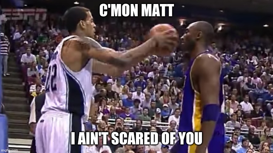 Kobe Bryant doesn't flinch when Matt Barnes fakes a pass at his face! | C'MON MATT; I AIN'T SCARED OF YOU | image tagged in kobe bryant,kobe doesn't flinch | made w/ Imgflip meme maker