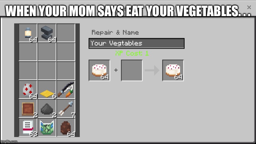 When your mom says eat your vegetables | WHEN YOUR MOM SAYS EAT YOUR VEGETABLES. . . | image tagged in when your | made w/ Imgflip meme maker