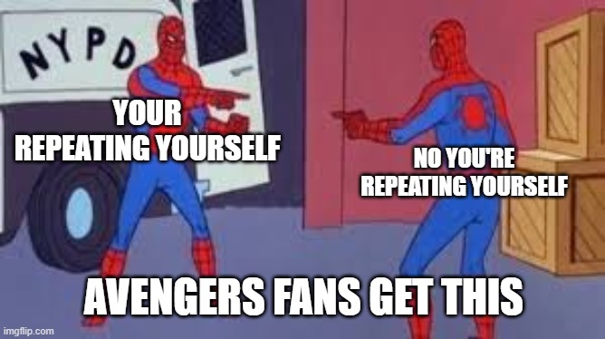 pointing spiderman |  YOUR REPEATING YOURSELF; NO YOU'RE REPEATING YOURSELF; AVENGERS FANS GET THIS | image tagged in pointing spiderman | made w/ Imgflip meme maker