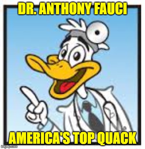 been wrong all along | DR. ANTHONY FAUCI; AMERICA'S TOP QUACK | image tagged in quack doctor duck | made w/ Imgflip meme maker