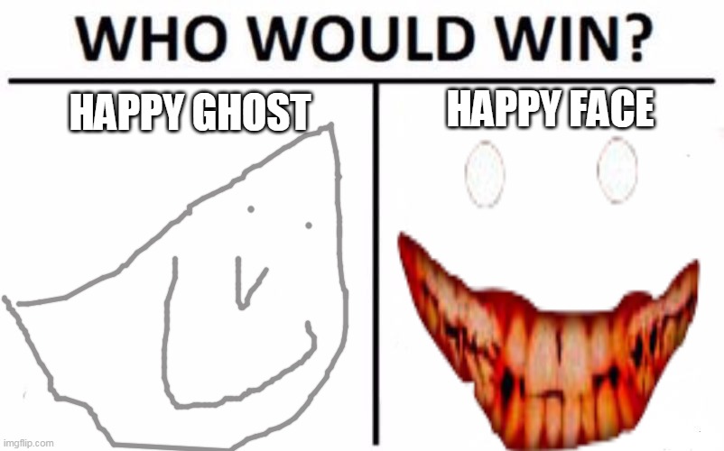 who is more happy upvote if happy ghost or comment if happy face :) | HAPPY GHOST; HAPPY FACE | image tagged in memes,who would win | made w/ Imgflip meme maker