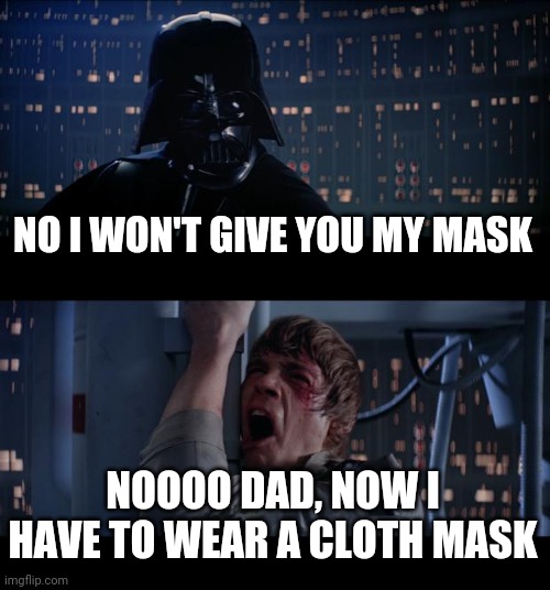 Dad's Mask | NO I WON'T GIVE YOU MY MASK; NOOOO DAD, NOW I HAVE TO WEAR A CLOTH MASK | image tagged in memes,star wars no,mask,oh no,darth vader no,luke skywalker and darth vader | made w/ Imgflip meme maker