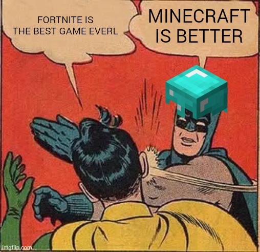 Batman Slapping Robin | FORTNITE IS THE BEST GAME EVERL; MINECRAFT IS BETTER | image tagged in memes,batman slapping robin | made w/ Imgflip meme maker
