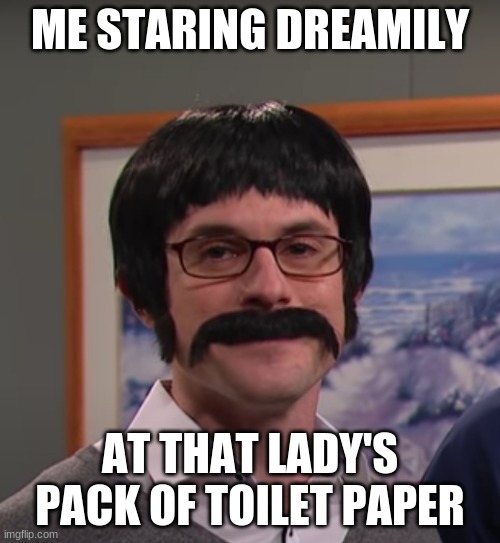 Toilet Paper Dreams | ME STARING DREAMILY; AT THAT LADY'S PACK OF TOILET PAPER | image tagged in studio c,funny | made w/ Imgflip meme maker