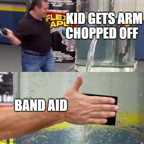 Phil Swift Slapping on Flex Tape | KID GETS ARM CHOPPED OFF; BAND AID | image tagged in phil swift slapping on flex tape | made w/ Imgflip meme maker