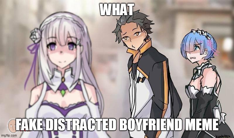 distracted boyfriend anime re zero | WHAT; FAKE DISTRACTED BOYFRIEND MEME | image tagged in distracted boyfriend anime re zero | made w/ Imgflip meme maker