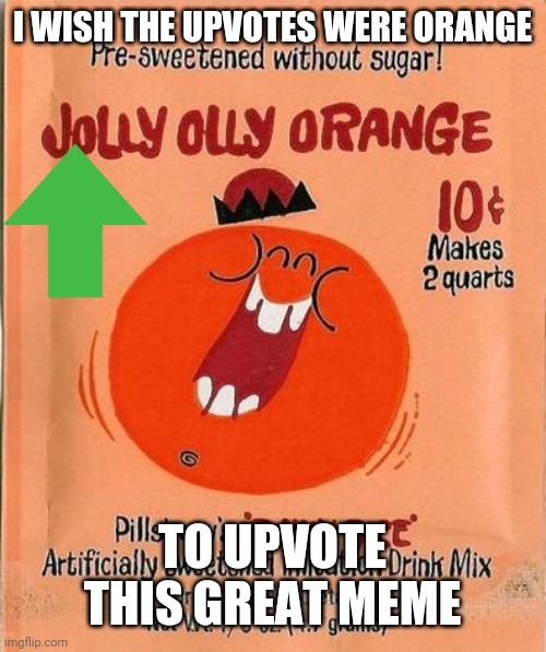 Jolly Olly Orange | I WISH THE UPVOTES WERE ORANGE TO UPVOTE THIS GREAT MEME | image tagged in jolly olly orange | made w/ Imgflip meme maker