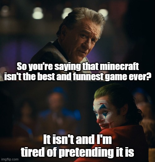 The truth | So you're saying that minecraft isn't the best and funnest game ever? It isn't and I'm tired of pretending it is | image tagged in let me get this straight murray | made w/ Imgflip meme maker