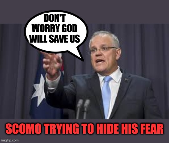 scomo | DON'T WORRY GOD WILL SAVE US; SCOMO TRYING TO HIDE HIS FEAR | image tagged in funny | made w/ Imgflip meme maker