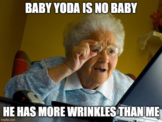 Star Wars had lied to us | BABY YODA IS NO BABY; HE HAS MORE WRINKLES THAN ME | image tagged in memes,grandma finds the internet | made w/ Imgflip meme maker