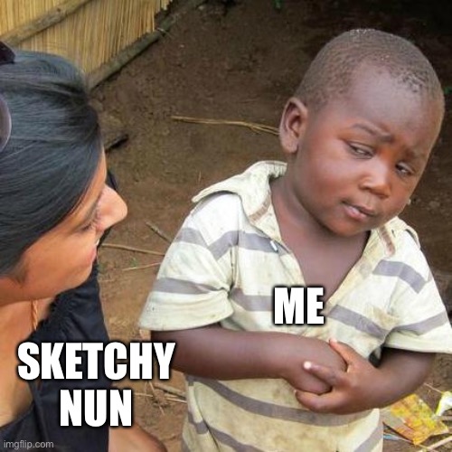 Why does this keep happening | ME; SKETCHY NUN | image tagged in memes,third world skeptical kid,funny,funny memes,lol | made w/ Imgflip meme maker