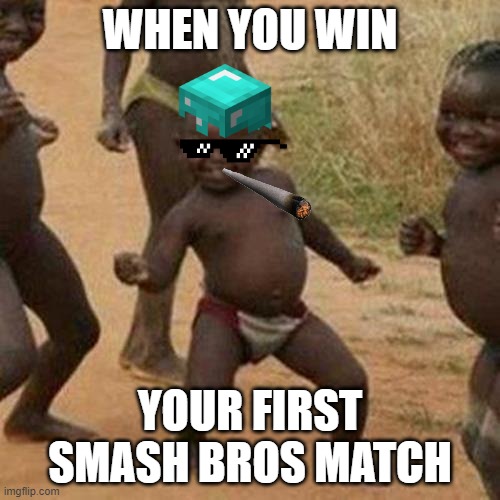 Third World Success Kid Meme | WHEN YOU WIN; YOUR FIRST SMASH BROS MATCH | image tagged in memes,third world success kid | made w/ Imgflip meme maker