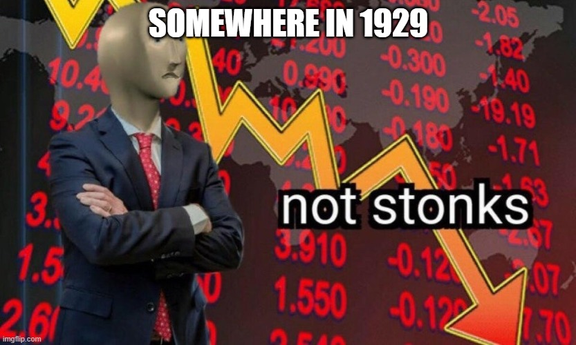 Not stonks | SOMEWHERE IN 1929 | image tagged in not stonks | made w/ Imgflip meme maker