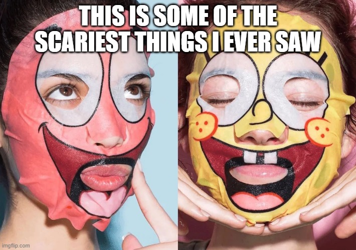 THIS IS SOME OF THE SCARIEST THINGS I EVER SAW | image tagged in facemask | made w/ Imgflip meme maker