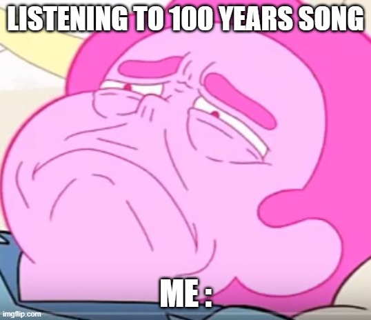 stephon | LISTENING TO 100 YEARS SONG; ME : | image tagged in stephon | made w/ Imgflip meme maker