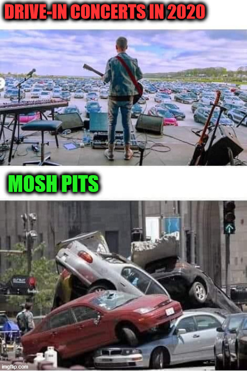 DRIVE-IN CONCERTS IN 2020; MOSH PITS | made w/ Imgflip meme maker