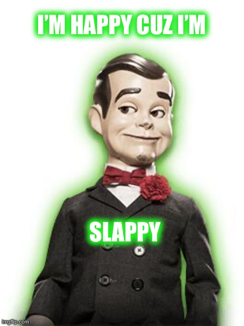 I’M HAPPY CUZ I’M SLAPPY | made w/ Imgflip meme maker