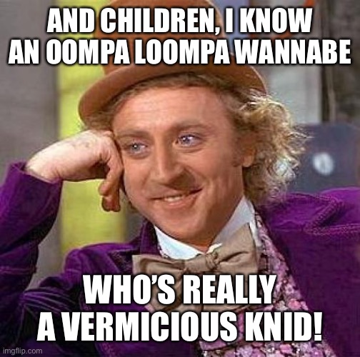 Trumpisms | AND CHILDREN, I KNOW AN OOMPA LOOMPA WANNABE; WHO’S REALLY A VERMICIOUS KNID! | image tagged in memes,creepy condescending wonka | made w/ Imgflip meme maker