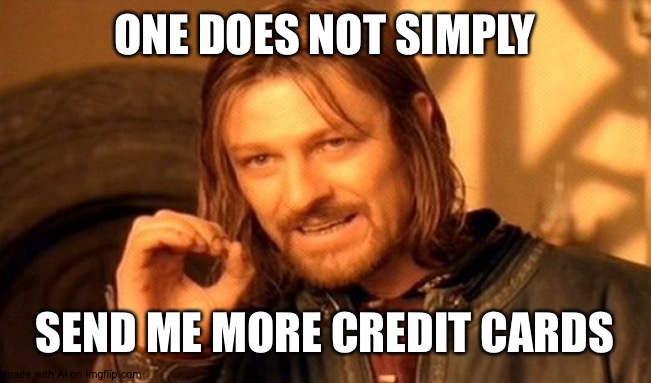 One Does Not Simply | ONE DOES NOT SIMPLY; SEND ME MORE CREDIT CARDS | image tagged in memes,one does not simply | made w/ Imgflip meme maker