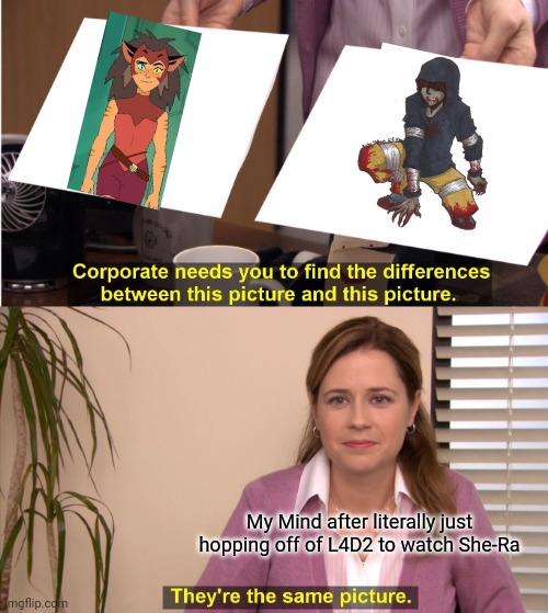 Catra is the She-Ra Equivalent of a Hunter from L4D |  My Mind after literally just hopping off of L4D2 to watch She-Ra | image tagged in memes,they're the same picture,she-ra,left 4 dead,hunter,catra | made w/ Imgflip meme maker