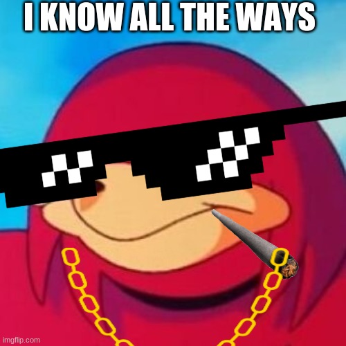 He know all the ways | I KNOW ALL THE WAYS | image tagged in uganda | made w/ Imgflip meme maker