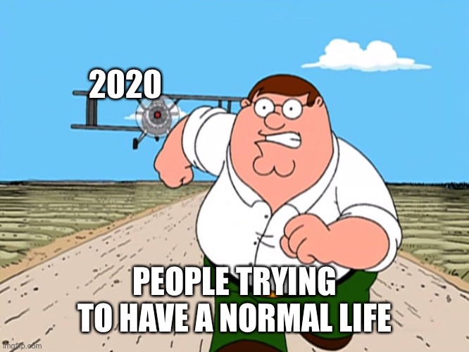 Family guy Peter Running | 2020; PEOPLE TRYING TO HAVE A NORMAL LIFE | image tagged in family guy peter running | made w/ Imgflip meme maker