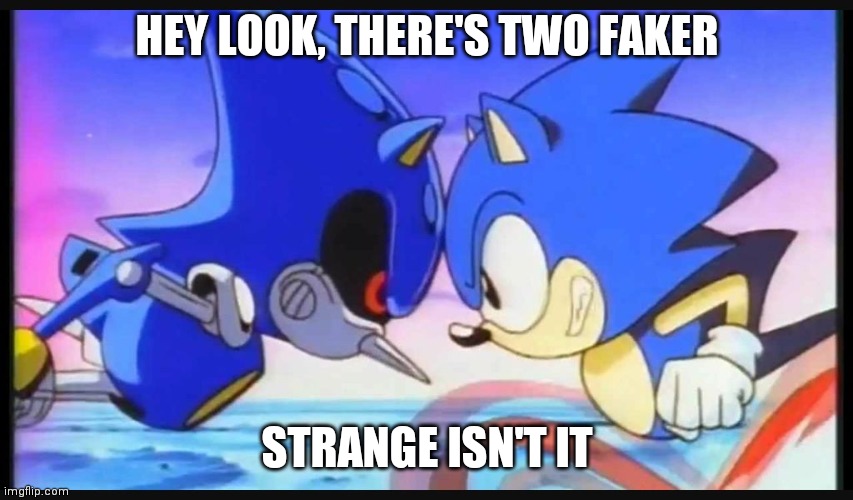 Sonic- Strange isn't it? | HEY LOOK, THERE'S TWO FAKER; STRANGE ISN'T IT | image tagged in sonic- strange isn't it | made w/ Imgflip meme maker